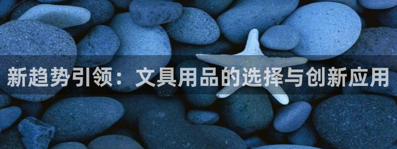 天顺娱乐网943994：新趋势引领：文具